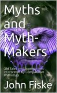 Ebook Myths and Myth-Makers / Old Tales and Superstitions Interpreted by Comparative Mythology di John Fiske edito da iOnlineShopping.com