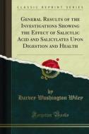 Ebook General Results of the Investigations Showing the Effect of Salicylic Acid and Salicylates Upon Digestion and Health di Harvey Washington Wiley edito da Forgotten Books