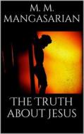 Ebook The Truth About Jesus di M. M. Mangasarian edito da Books on Demand