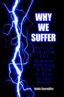Ebook Why We Suffer: Why does God allow Evil, Sickness, Suffering and Pain to Exist in this World? di Robin Sacredfire edito da 22 Lions Bookstore