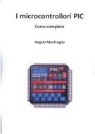 Ebook Microcontrollori pic corso completo di Angelo Monfroglio edito da Angelo Monfroglio