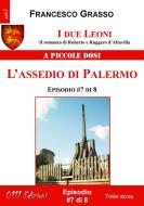 Ebook I due Leoni - L'assedio di Palermo - ep. #7 di 8 di Francesco Grasso edito da ZeroUnoUndici