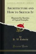 Ebook Architecture and How to Sketch It di H. W. Roberts edito da Forgotten Books