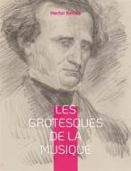 Ebook Les grotesques de la musique di Hector Berlioz edito da Books on Demand