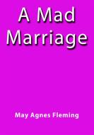 Ebook A mad marriage di May Agnes Fleming edito da May Agnes Fleming