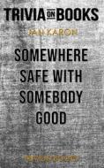 Ebook Somewhere Safe with Somebody Good by Jan Karon (Trivia-On-Books) di Trivion Books edito da Trivion Books