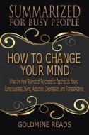Ebook How to Change Your Mind - Summarized for Busy People di Goldmine Reads edito da Goldmine Reads