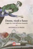 Ebook Donne, vicoli & fuoco di La Frazia Antonella edito da lfapublisher