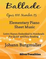 Ebook Ballade Opus 100 Number 15 Elementary Piano Sheet Music di Silvertonalities edito da SilverTonalities