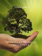 Ebook Otto pilastri della prosperità (tradotto) di James Allen edito da ALEMAR S.A.S.