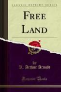 Ebook Free Land di R. Arthur Arnold edito da Forgotten Books