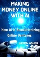 Ebook Making Money Online with AI di Jaxon Asher edito da BookLover