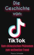 Ebook Die Geschichte von TikTok: di Marcos Schneider edito da BookRix