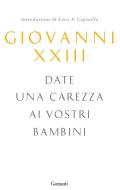 Ebook Date una carezza ai vostri bambini di Giovanni XXIII, John Donnelly edito da Garzanti