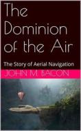 Ebook The Dominion of the Air: The Story of Aerial Navigation di John M. Bacon edito da iOnlineShopping.com