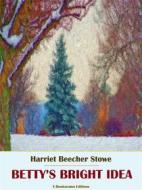 Ebook Betty&apos;s Bright Idea di Harriet Beecher Stowe edito da E-BOOKARAMA