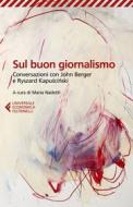 Ebook Sul buon giornalismo di Maria Nadotti, Ryszard Kapuscinski, John Berger edito da Feltrinelli Editore