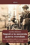 Ebook Napoli e la seconda guerra mondiale di Camillo Albanese edito da Infinito edizioni