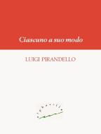 Ebook Ciascuno a suo modo di Luigi Pirandello edito da Alphaville Edizioni Digitali