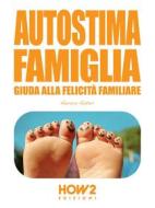 Ebook AUTOSTIMA FAMIGLIA: Guida alla Felicità Familiare di Autora Auteri edito da HOW2 Edizioni