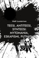 Ebook Teesi, Antiteesi, Synteesi: Mytomania, Eskapismi, Putinismi di Matti Luostarinen edito da Books on Demand