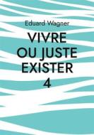 Ebook Vivre ou juste exister 4 di Eduard Wagner edito da Books on Demand