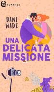 Ebook Una delicata missione (eLit) di Dani Wade edito da HaperCollins Italia