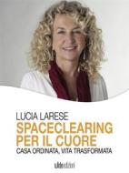 Ebook Spaceclearing per il cuore di Lucia Larese edito da Wide Edizioni