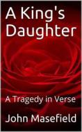 Ebook A King's Daughter / A Tragedy in Verse di John Masefield edito da iOnlineShopping.com