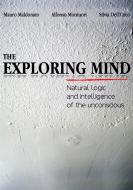 Ebook The exploring mind. Natural logic and intelligence of the unconscious di Mauro Maldonato, Alfonso Montuori, Silvia Dell'orco edito da Mauro Maldonato
