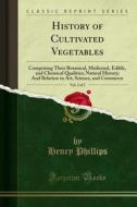 Ebook History of Cultivated Vegetables di Henry Phillips edito da Forgotten Books
