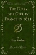 Ebook The Diary of a Girl in France in 1821 di Mary Browne edito da Forgotten Books