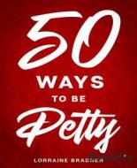 Ebook 50 Ways to Be Petty di Lorraine Bradner edito da BookRix