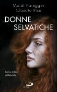 Ebook Donne selvatiche. Forza e mistero del femminile di Risé Claudio, Paregger Moidi edito da San Paolo Edizioni