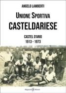 Ebook Unione Sportiva Casteldariese 1913-1973 di Angelo Lamberti edito da Gilgamesh Edizioni