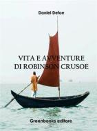 Ebook Vita e avventure di Robinson Crusoe di Daniel Defoe edito da Greenbooks Editore