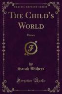 Ebook The Child's World di Sarah Withers, Hetty S. Browne edito da Forgotten Books
