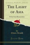 Ebook The Light of Asia di Edwin Arnold edito da Forgotten Books