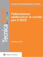 Ebook Fatturazione elettronica: le novità per il 2022 di Stefano Setti edito da Wolters Kluwer Italia