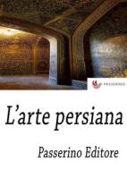 Ebook L&apos;arte persiana di Passerino Editore edito da Passerino