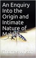 Ebook An Enquiry Into the Origin and Intimate Nature of Malaria di Thomas Wilson edito da iOnlineShopping.com
