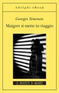 Ebook Maigret si mette in viaggio di Georges Simenon edito da Adelphi