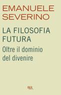 Ebook La filosofia futura di Severino Emanuele edito da BUR