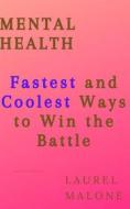 Ebook MENTAL HEALTH: Fastest and Coolest Ways to Win the Battle di Malone Laurel edito da LM Books