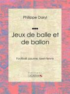 Ebook Jeux de balle et de ballon di Ligaran, Philippe Daryl edito da Ligaran