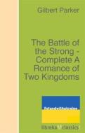 Ebook The Battle of the Strong - Complete A Romance of Two Kingdoms di Gilbert Parker edito da libreka classics