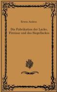 Ebook Die Fabrikation der Lacke, Firnisse und des Siegellackes di Erwin Andres edito da Books on Demand