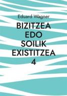 Ebook Bizitzea edo soilik existitzea 4 di Eduard Wagner edito da Books on Demand