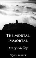 Ebook The Mortal Immortal di Mary Shelley, Styx Classics edito da Styx Classics