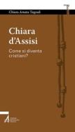 Ebook Chiara d'Assisi. Come si diventa cristiani? di Chiara Amata Tognali edito da Edizioni Messaggero Padova